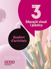 EDUCACIÓ VISUAL I PLÀSTICA QUADERN D'ACTIVITATS 3 ESO ATÒMIUM