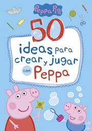 50 IDEAS PARA CREAR Y JUGAR CON PEPPA (PEPPA PIG)